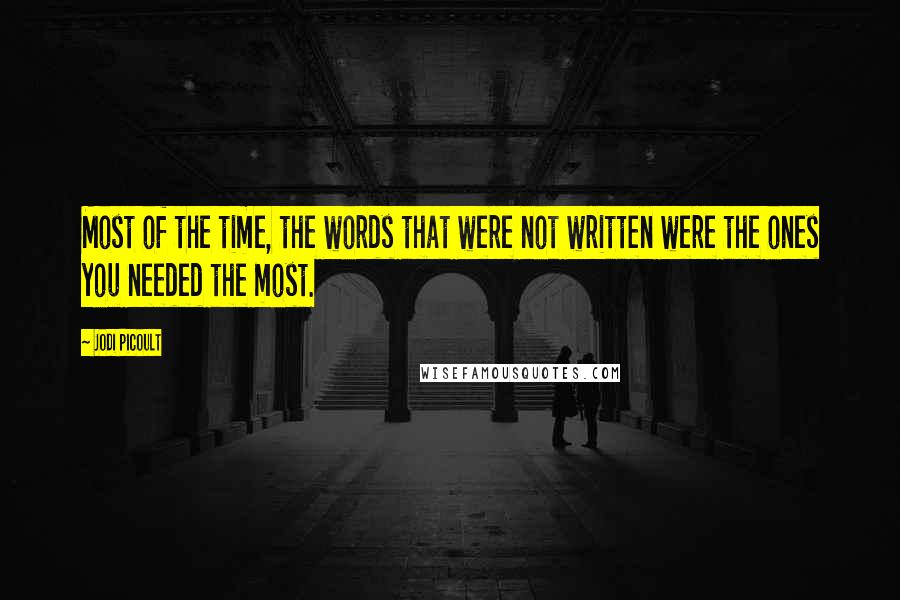 Jodi Picoult Quotes: Most of the time, the words that were not written were the ones you needed the most.