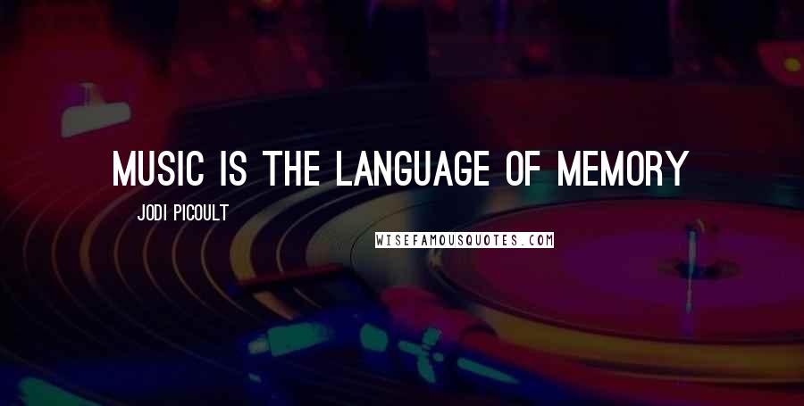 Jodi Picoult Quotes: Music is the language of memory