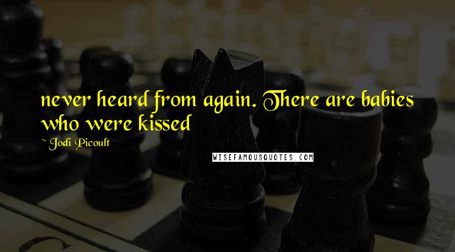 Jodi Picoult Quotes: never heard from again. There are babies who were kissed