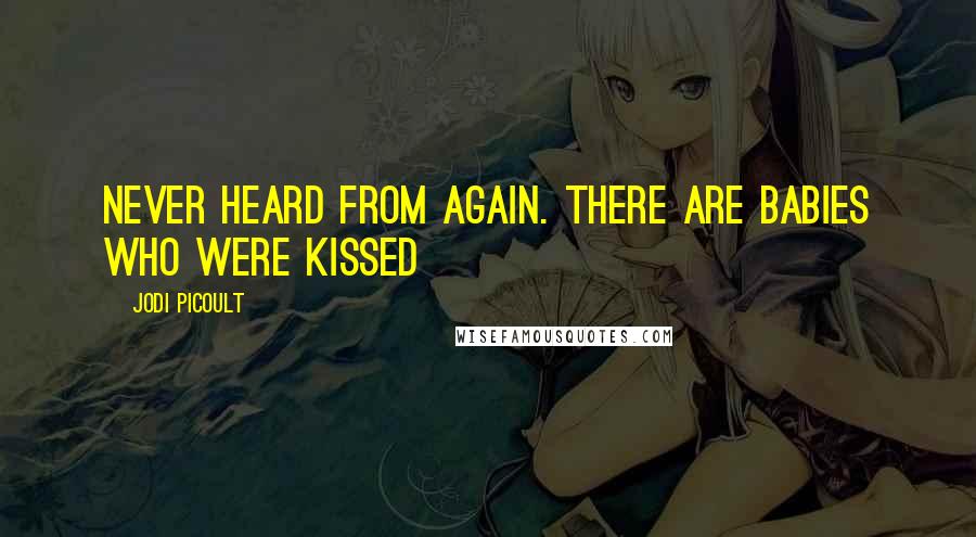 Jodi Picoult Quotes: never heard from again. There are babies who were kissed