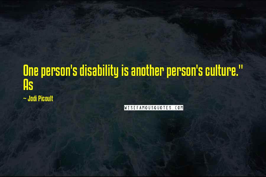 Jodi Picoult Quotes: One person's disability is another person's culture." As