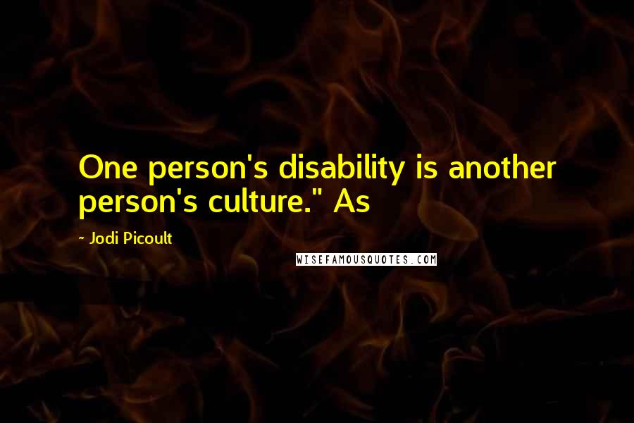 Jodi Picoult Quotes: One person's disability is another person's culture." As