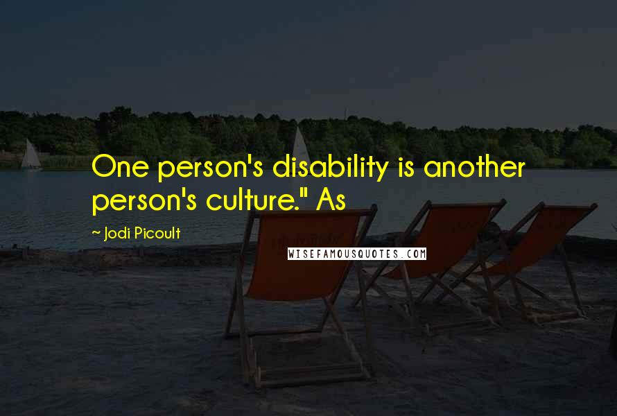 Jodi Picoult Quotes: One person's disability is another person's culture." As