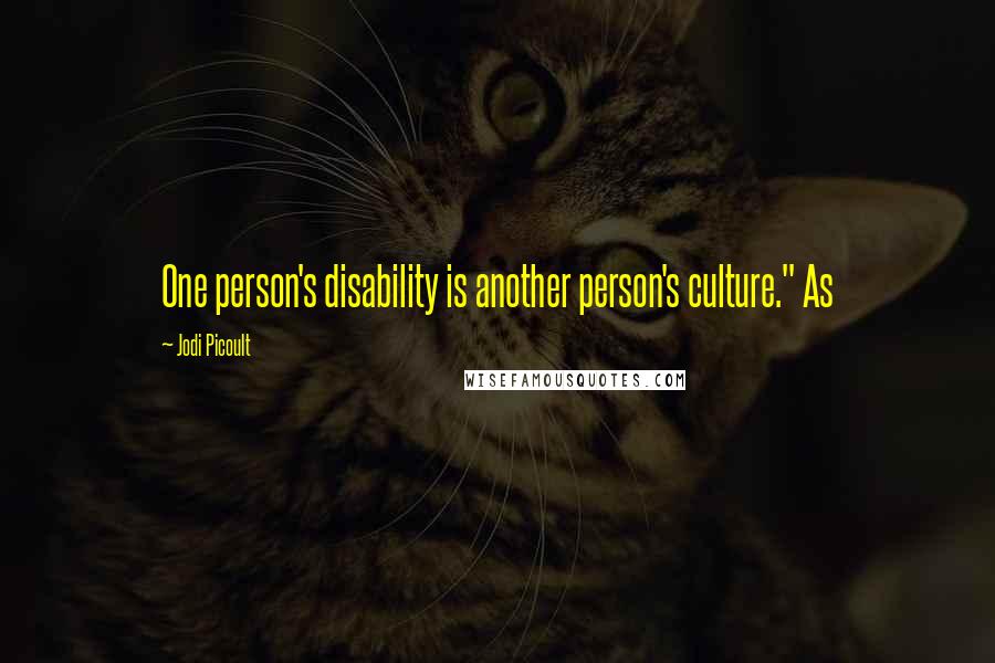 Jodi Picoult Quotes: One person's disability is another person's culture." As