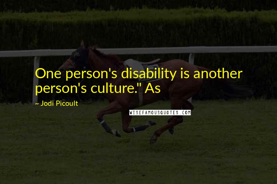 Jodi Picoult Quotes: One person's disability is another person's culture." As