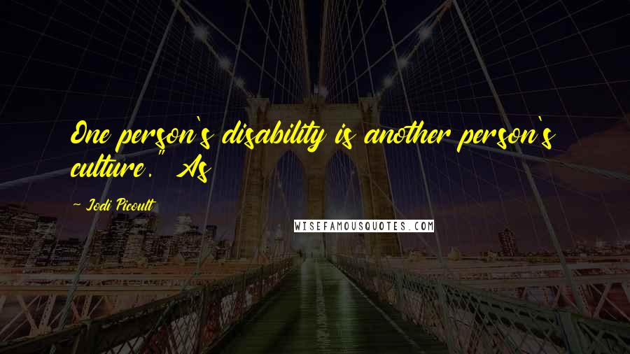 Jodi Picoult Quotes: One person's disability is another person's culture." As