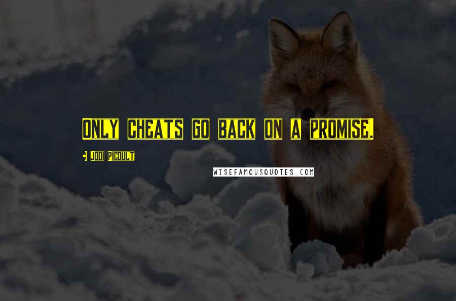 Jodi Picoult Quotes: Only cheats go back on a promise.