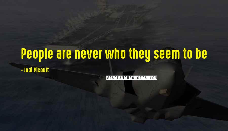 Jodi Picoult Quotes: People are never who they seem to be