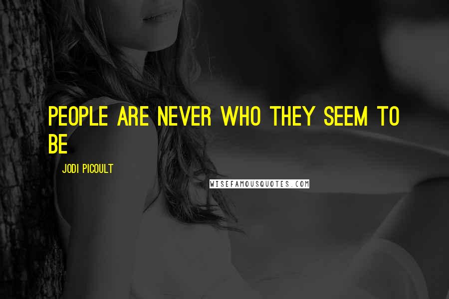 Jodi Picoult Quotes: People are never who they seem to be