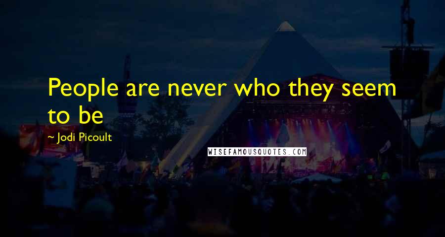 Jodi Picoult Quotes: People are never who they seem to be