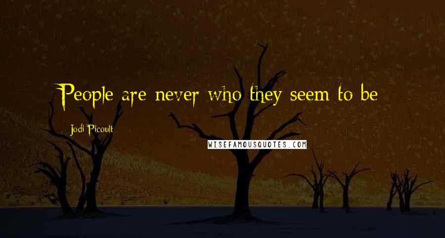 Jodi Picoult Quotes: People are never who they seem to be