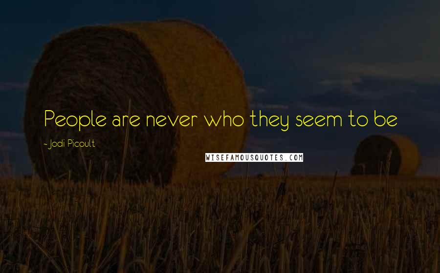 Jodi Picoult Quotes: People are never who they seem to be