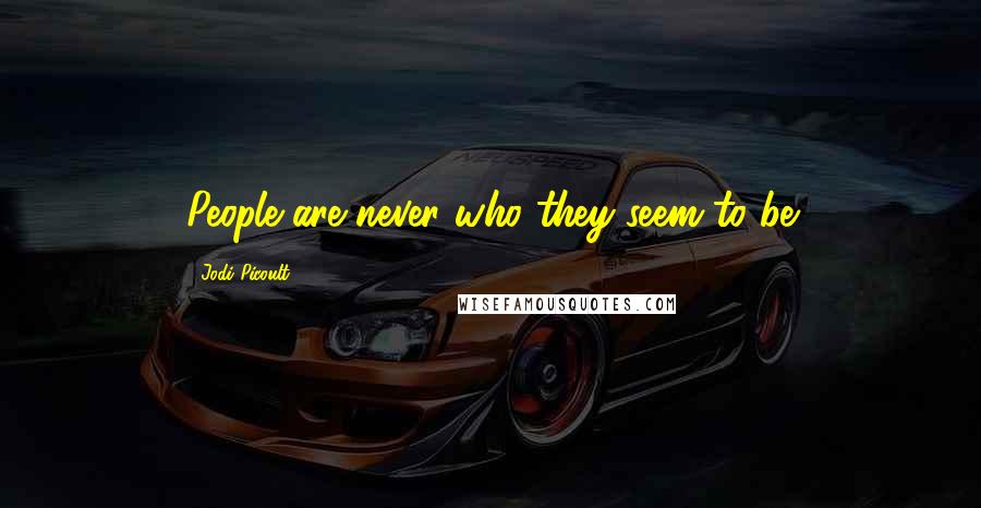 Jodi Picoult Quotes: People are never who they seem to be