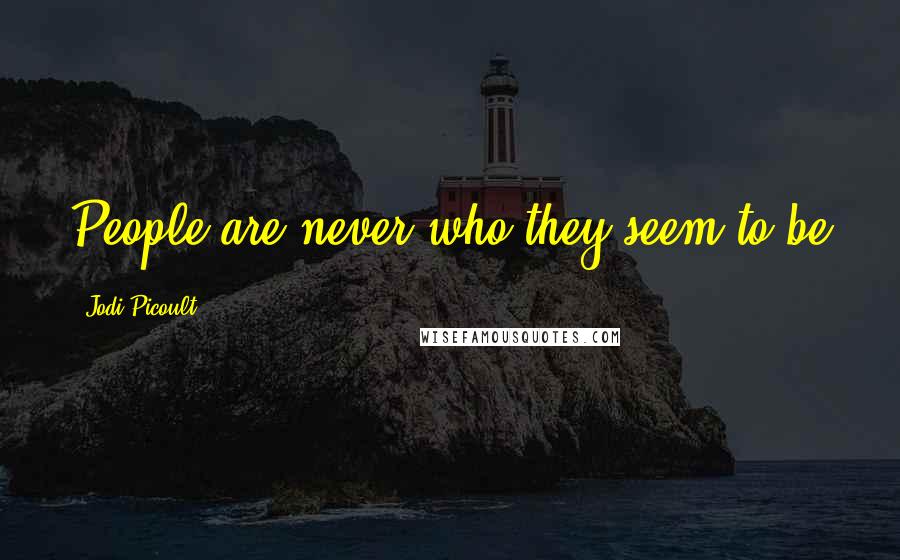 Jodi Picoult Quotes: People are never who they seem to be