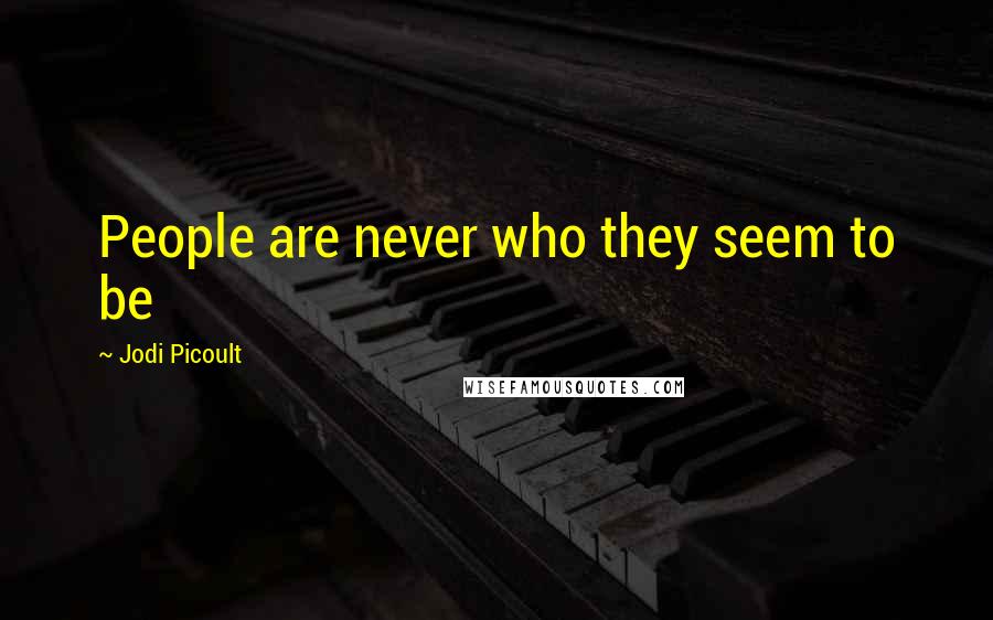 Jodi Picoult Quotes: People are never who they seem to be