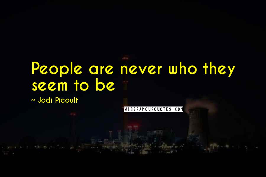 Jodi Picoult Quotes: People are never who they seem to be
