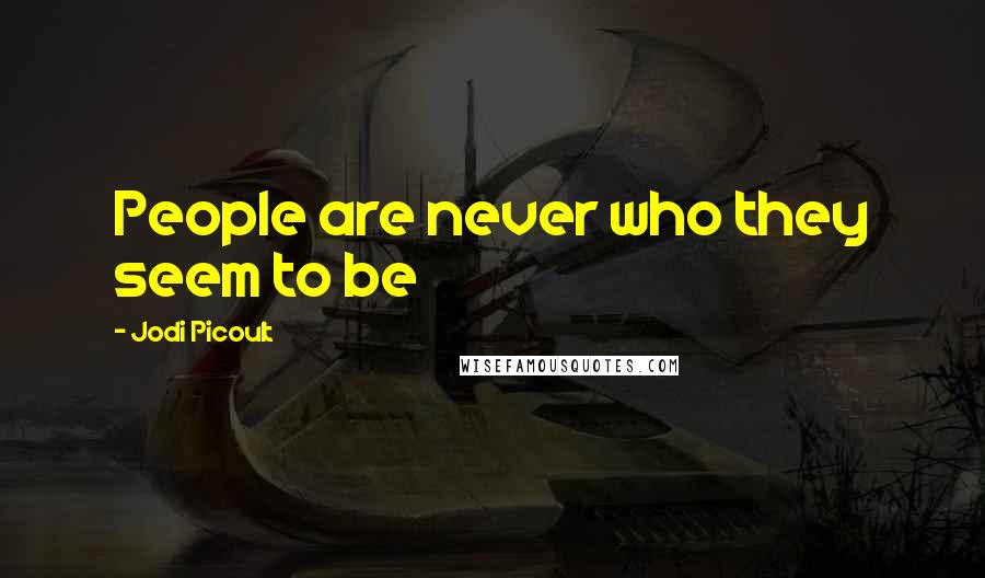 Jodi Picoult Quotes: People are never who they seem to be