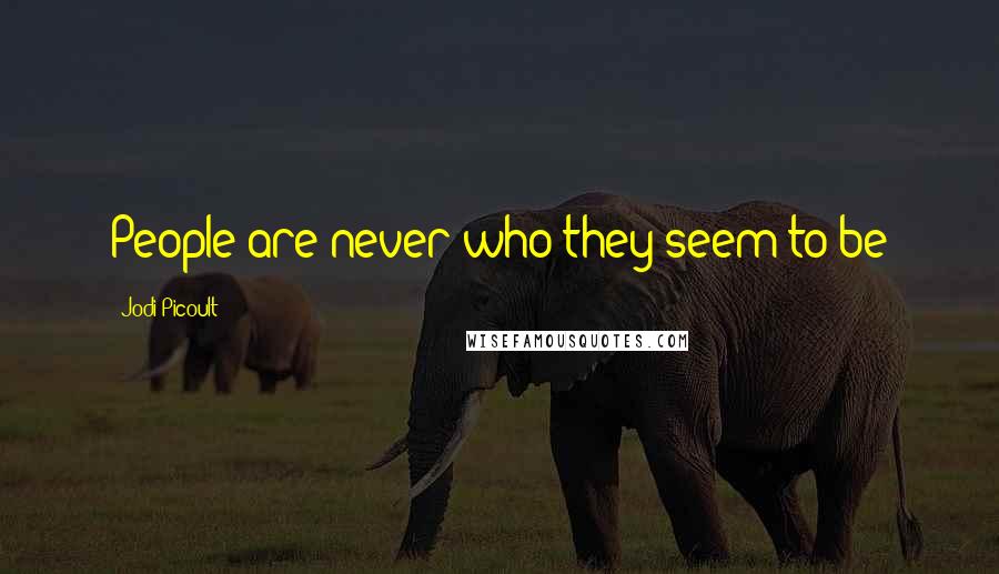 Jodi Picoult Quotes: People are never who they seem to be