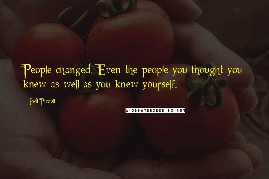 Jodi Picoult Quotes: People changed. Even the people you thought you knew as well as you knew yourself.