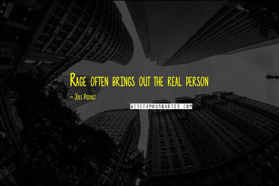 Jodi Picoult Quotes: Rage often brings out the real person