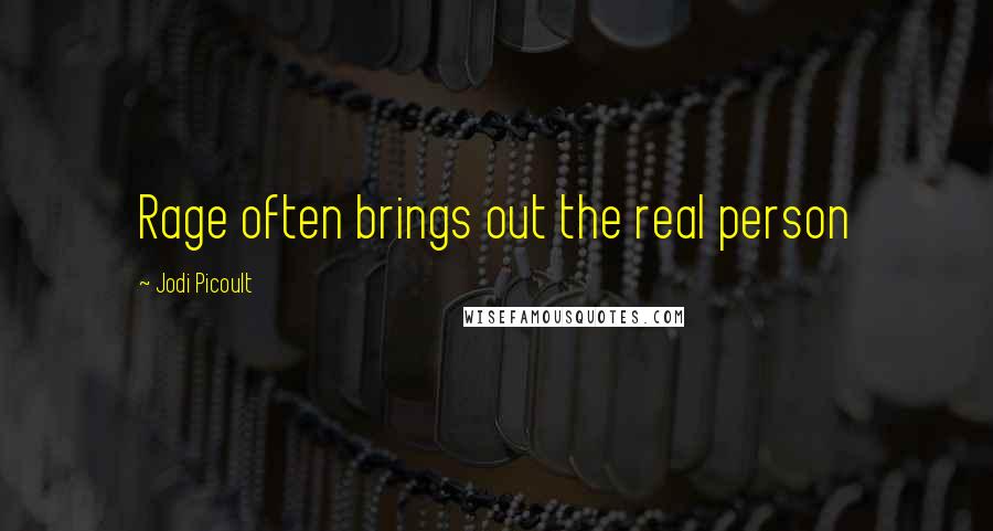 Jodi Picoult Quotes: Rage often brings out the real person