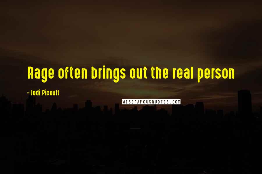 Jodi Picoult Quotes: Rage often brings out the real person
