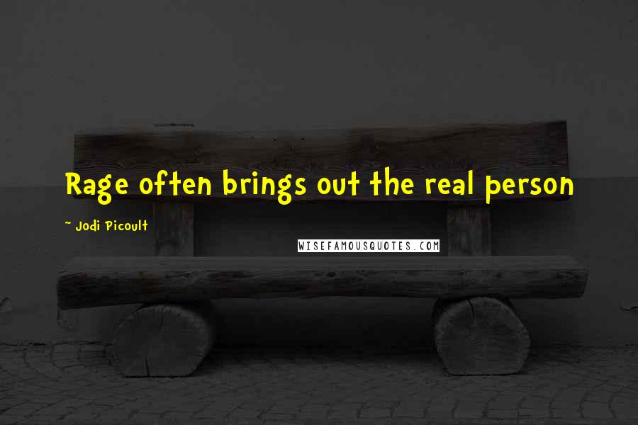 Jodi Picoult Quotes: Rage often brings out the real person