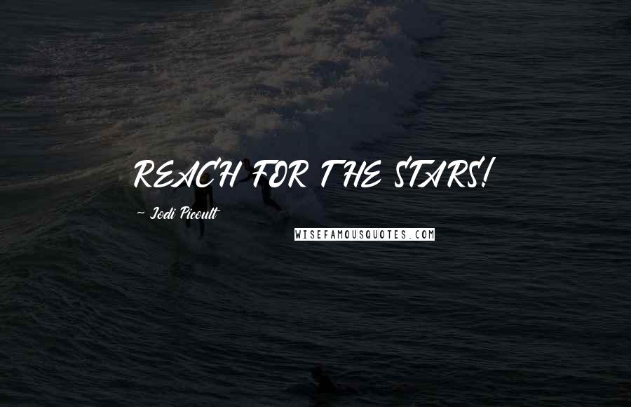 Jodi Picoult Quotes: REACH FOR THE STARS!