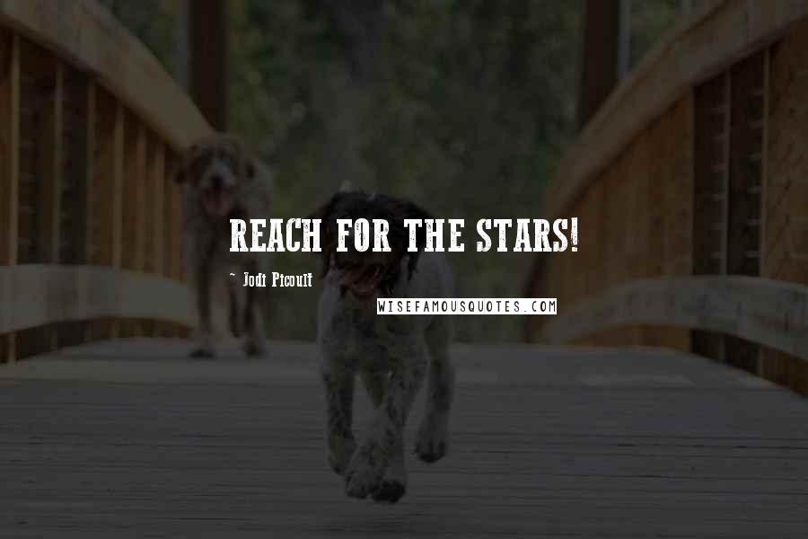 Jodi Picoult Quotes: REACH FOR THE STARS!