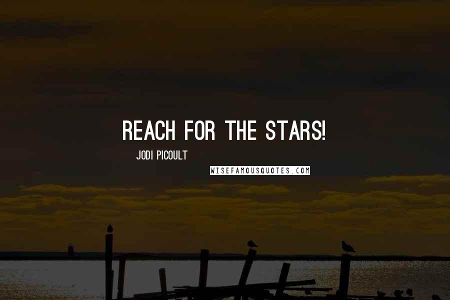 Jodi Picoult Quotes: REACH FOR THE STARS!