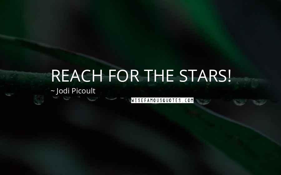 Jodi Picoult Quotes: REACH FOR THE STARS!