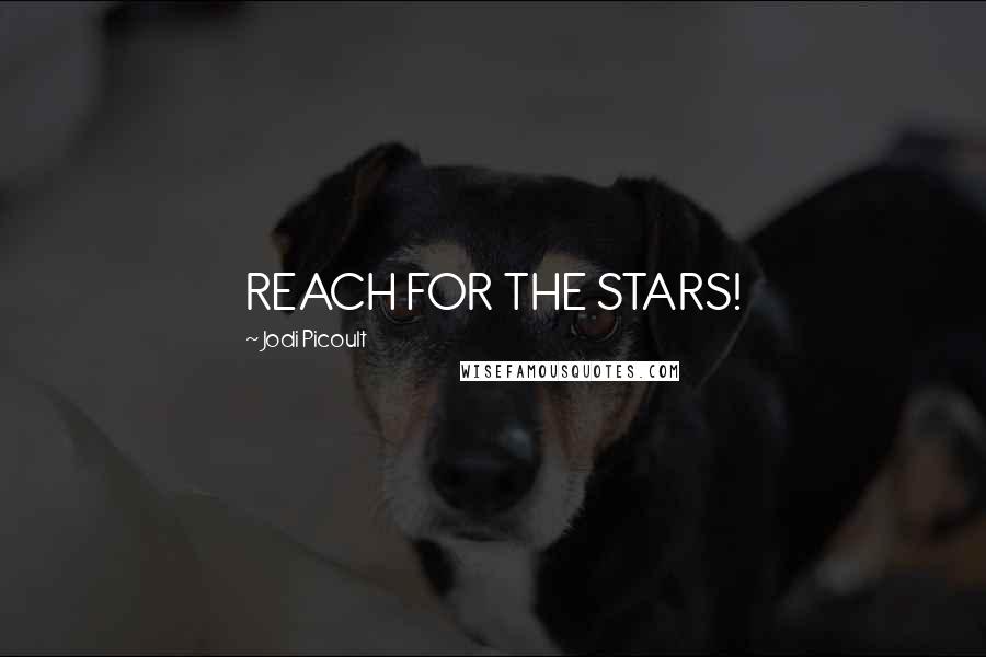 Jodi Picoult Quotes: REACH FOR THE STARS!