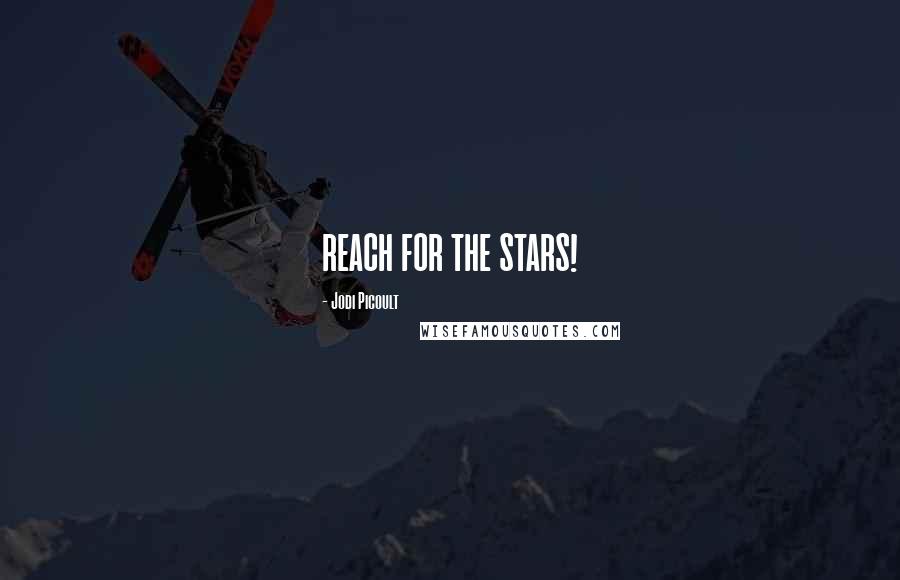 Jodi Picoult Quotes: REACH FOR THE STARS!