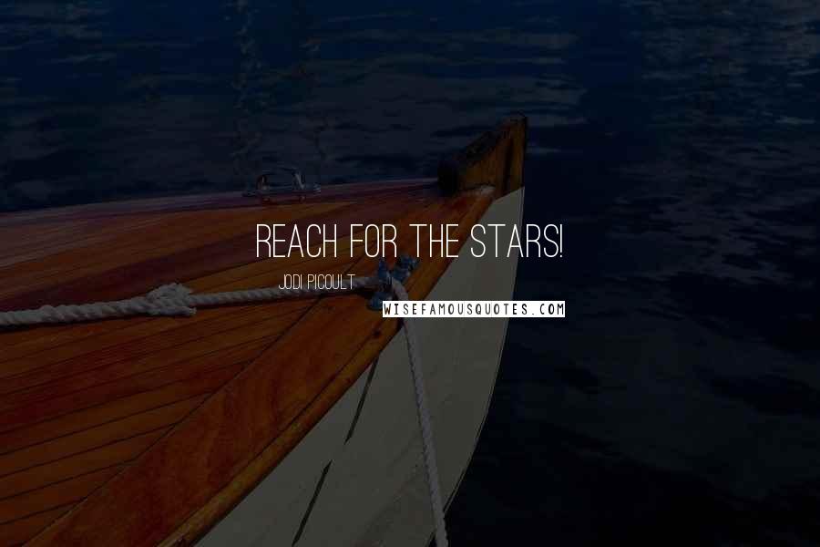 Jodi Picoult Quotes: REACH FOR THE STARS!