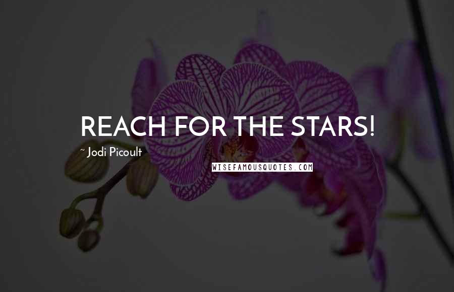 Jodi Picoult Quotes: REACH FOR THE STARS!