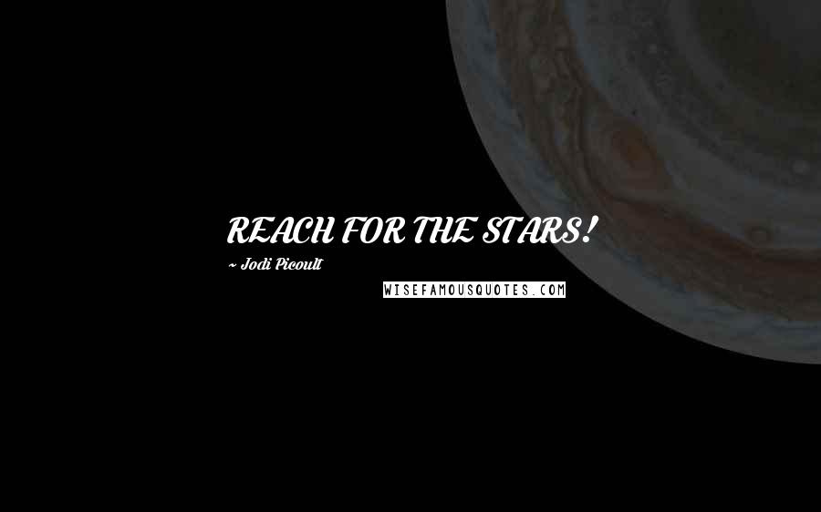 Jodi Picoult Quotes: REACH FOR THE STARS!