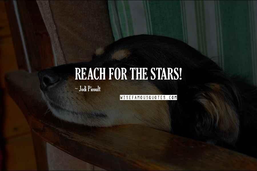 Jodi Picoult Quotes: REACH FOR THE STARS!