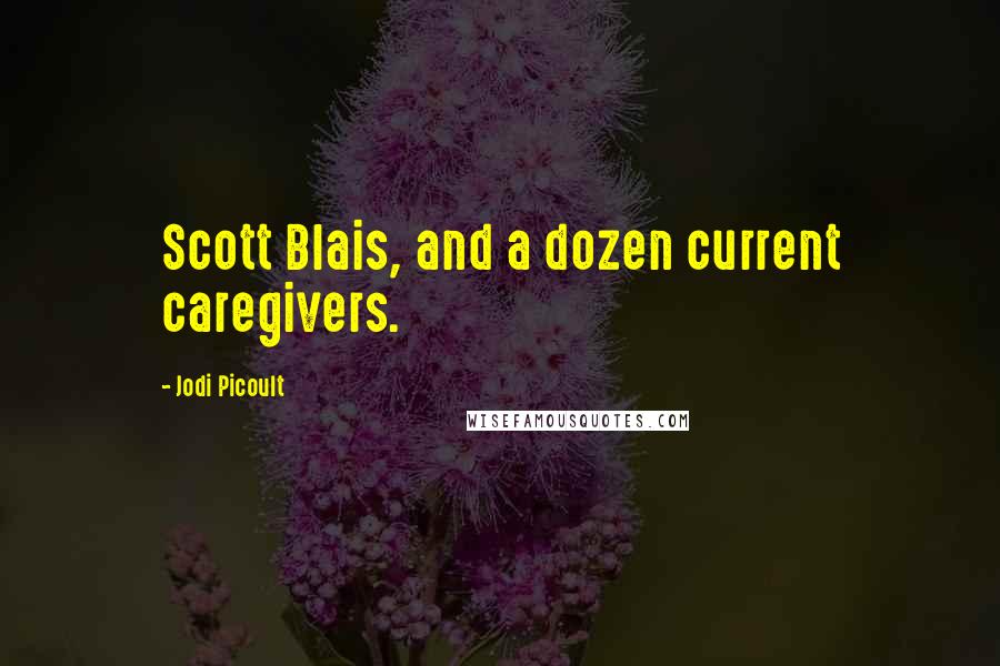 Jodi Picoult Quotes: Scott Blais, and a dozen current caregivers.