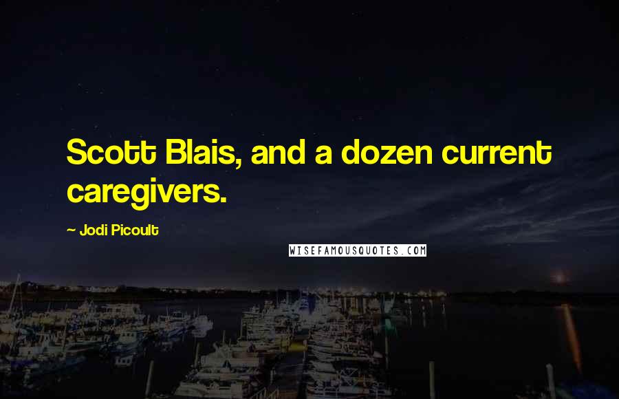 Jodi Picoult Quotes: Scott Blais, and a dozen current caregivers.