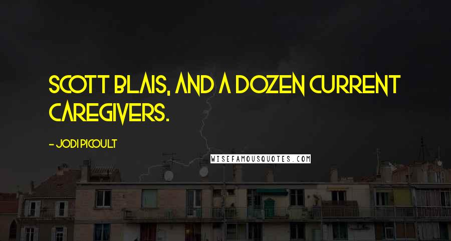 Jodi Picoult Quotes: Scott Blais, and a dozen current caregivers.