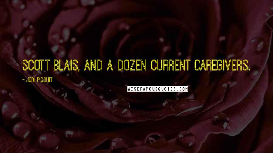 Jodi Picoult Quotes: Scott Blais, and a dozen current caregivers.