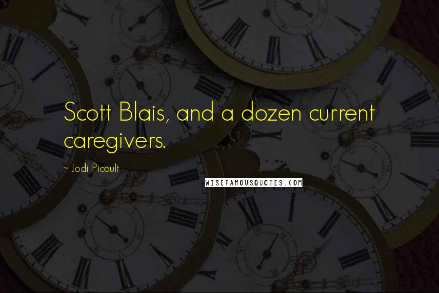 Jodi Picoult Quotes: Scott Blais, and a dozen current caregivers.