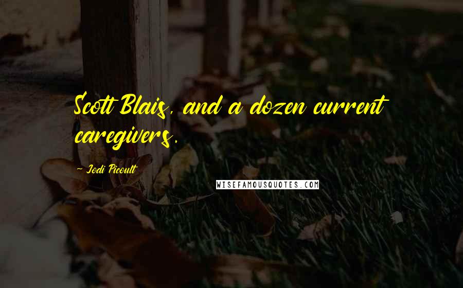 Jodi Picoult Quotes: Scott Blais, and a dozen current caregivers.