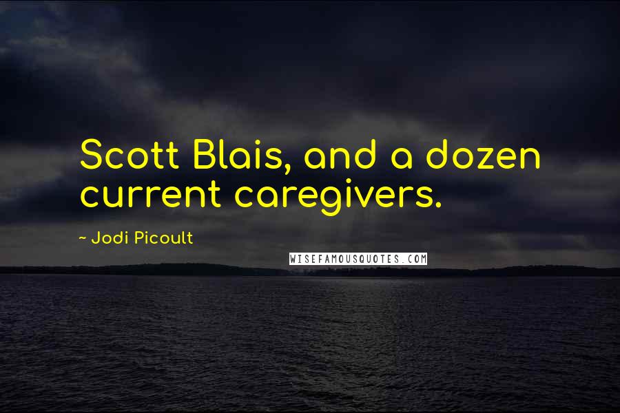 Jodi Picoult Quotes: Scott Blais, and a dozen current caregivers.