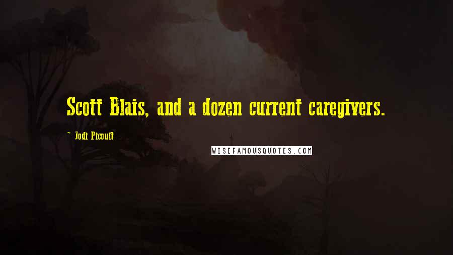 Jodi Picoult Quotes: Scott Blais, and a dozen current caregivers.
