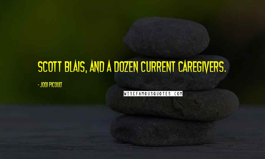 Jodi Picoult Quotes: Scott Blais, and a dozen current caregivers.