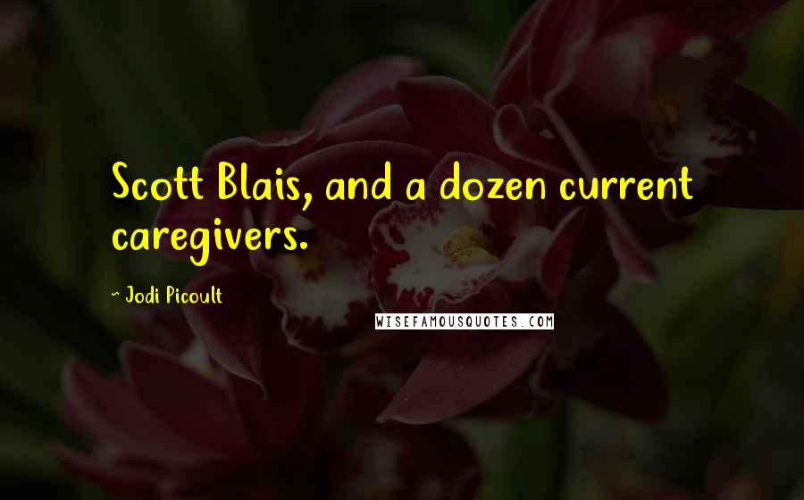 Jodi Picoult Quotes: Scott Blais, and a dozen current caregivers.