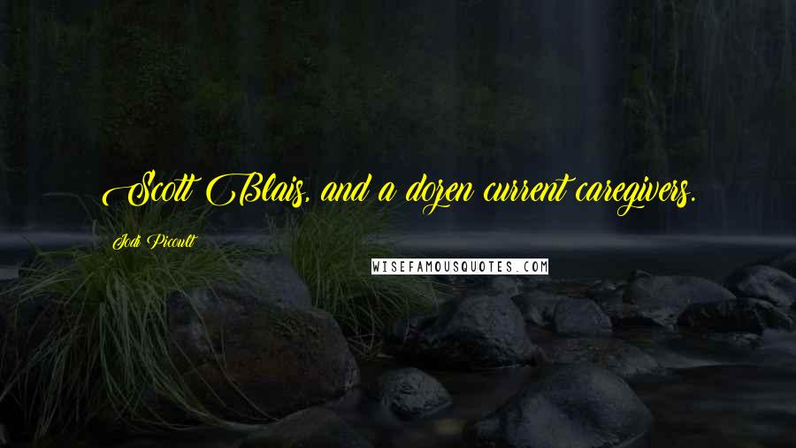 Jodi Picoult Quotes: Scott Blais, and a dozen current caregivers.