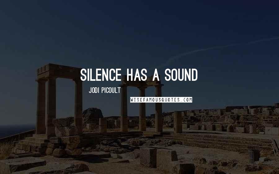 Jodi Picoult Quotes: Silence has a sound