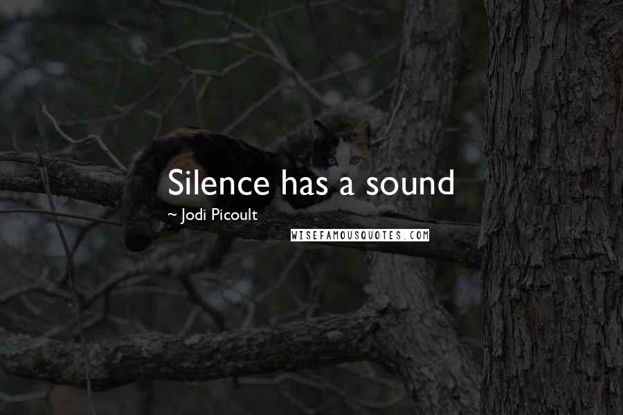 Jodi Picoult Quotes: Silence has a sound